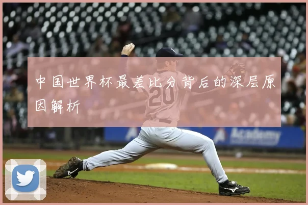 中国世界杯最差比分背后的深层原因解析