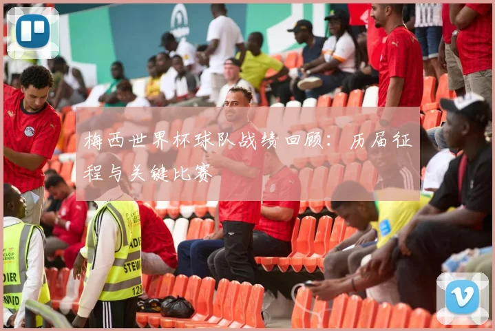 梅西世界杯球队战绩回顾：历届征程与关键比赛