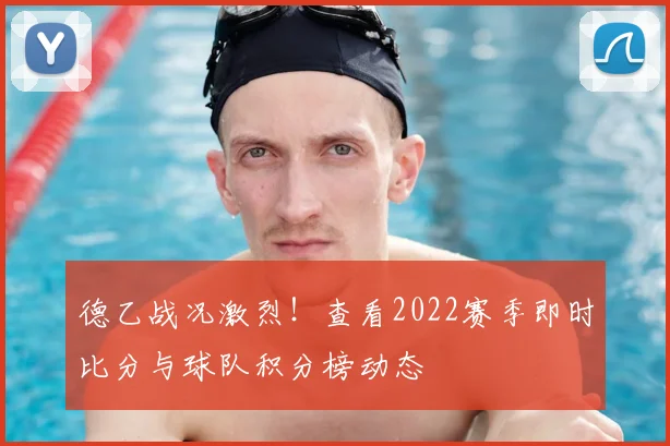 德乙战况激烈！查看2022赛季即时比分与球队积分榜动态